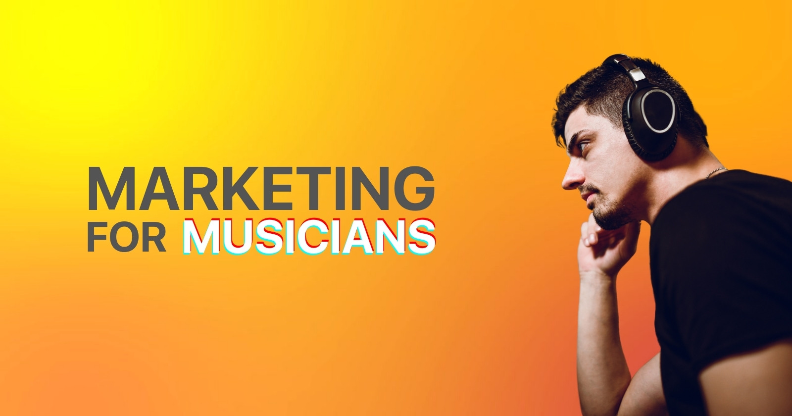 The Complete Guide To Music Marketing For Independent Musicians
